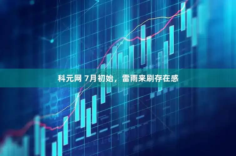 科元网 7月初始，雷雨来刷存在感
