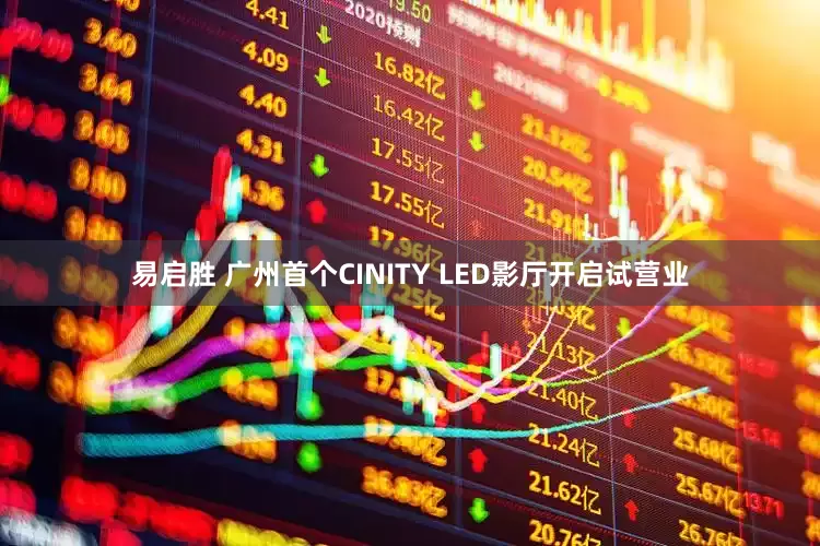 易启胜 广州首个CINITY LED影厅开启试营业